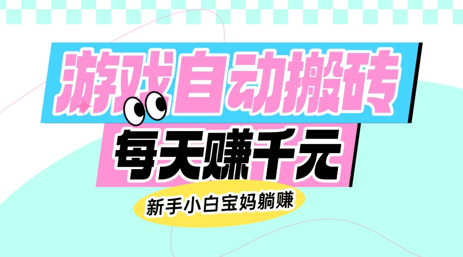 老款游戏自动搬砖，每天赚千元，新手小白宝妈躺赚-小鹏项目网