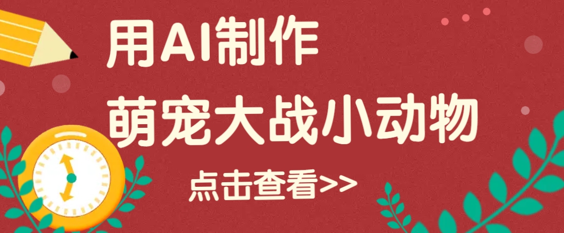 用AI制作萌娃大战小动物视频，轻松涨粉20w+(详细教程)-小鹏项目网