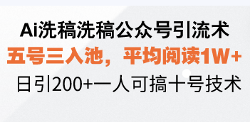 Ai洗稿洗稿公众号引流术，五号三入池，平均阅读1W+，日引200+一人可搞…-小鹏项目网