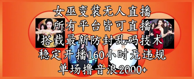 女巫变装直播最新玩法，所有直播平台皆可操作，稳定开播160小时无违规，单场撸音浪2k+-小鹏项目网