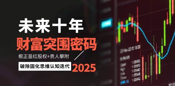 未来十年财富突围密码：根正苗红股权+贵人攀附，破除固化思维认知迭代-小鹏项目网