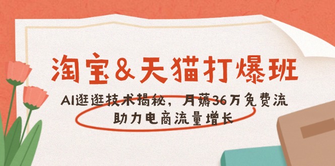 淘宝&天猫 打爆班，AI逛逛技术揭秘，月薅36万免费流，助力流量增长-小鹏项目网