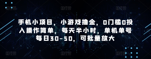 手机小项目，小游戏撸金，0门槛0投入操作简单，每天半小时，单机单号每日30-50，可批量放大-小鹏项目网