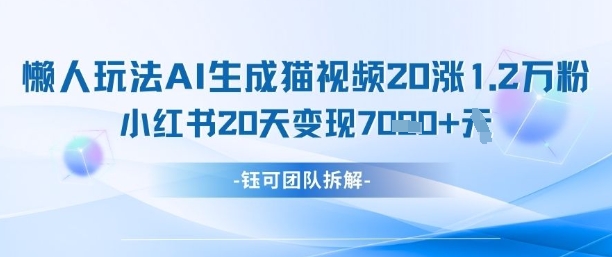 懒人玩法AI生成猫咪图片视频，20涨1.2W万粉，小红书商单20天变现7k-小鹏项目网