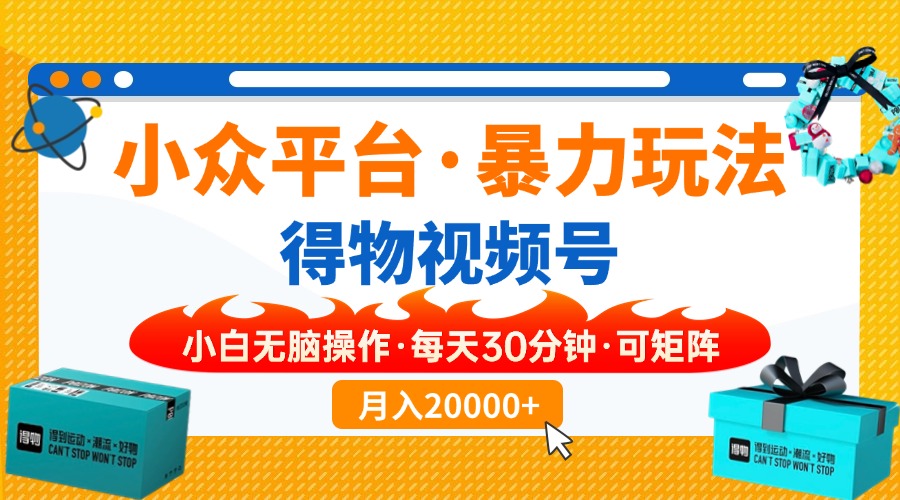 【得物】小众平台暴力玩法，一键搬运爆款视频，可矩阵，小白无脑操作，…-小鹏项目网