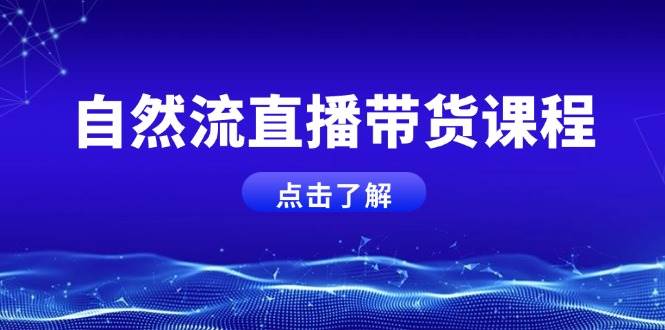 自然流直播带货课程，结合微付费起号，打造运营主播，提升个人能力-小鹏项目网