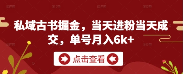 私域古书掘金，当天进粉当天成交，单号月入6k+-小鹏项目网