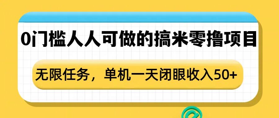 0门槛人人可做的搞米零撸项目，无限任务，单机一天闭眼收入50+-小鹏项目网