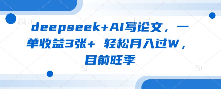 deepseek+AI写论文，一单收益3张+ 轻松月入过W，目前旺季-小鹏项目网
