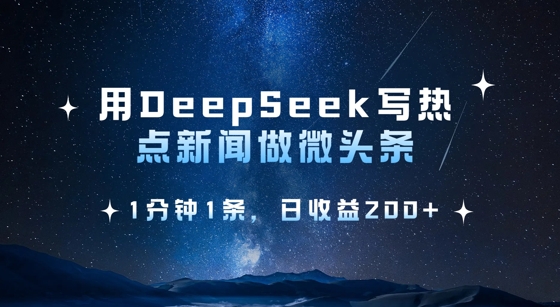 用DeepSeek写热点微头条，1分钟1条，日收益2张-小鹏项目网