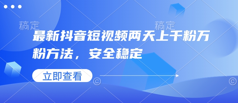 最新抖音短视频两天上千粉万粉方法，安全稳定-小鹏项目网