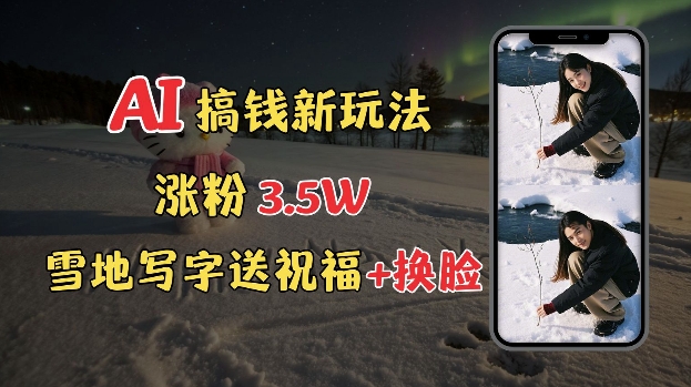 冬季搞钱新玩法，雪地写字表白送祝福、换脸，用免费AI手把手教你制作，轻松涨粉3.5w，接单到手软-小鹏项目网