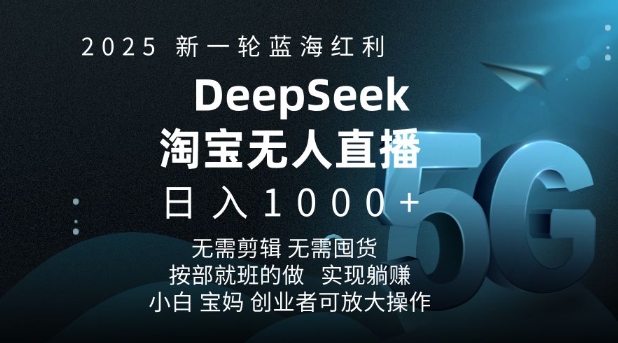 2025新一轮蓝海红利淘宝deepseek独家推出淘宝无人直播5.0躺Z项目，日入多张-小鹏项目网