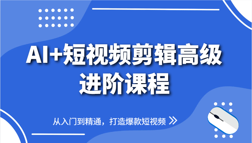 AI+短视频剪辑高级进阶课程，从入门到精通，打造爆款短视频-小鹏项目网