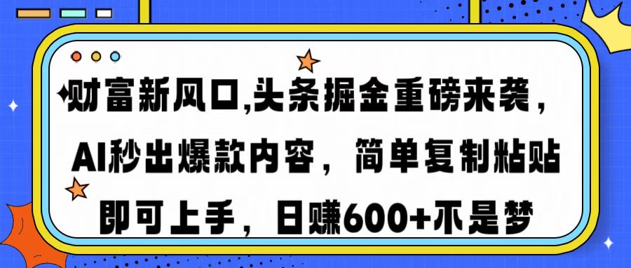 财富新风口,头条掘金重磅来袭AI秒出爆款内容简单复制粘贴即可上手，日…-小鹏项目网