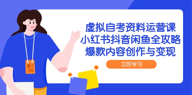 虚拟自考资料运营课，小红书抖音闲鱼全攻略，爆款内容创作与变现-小鹏项目网