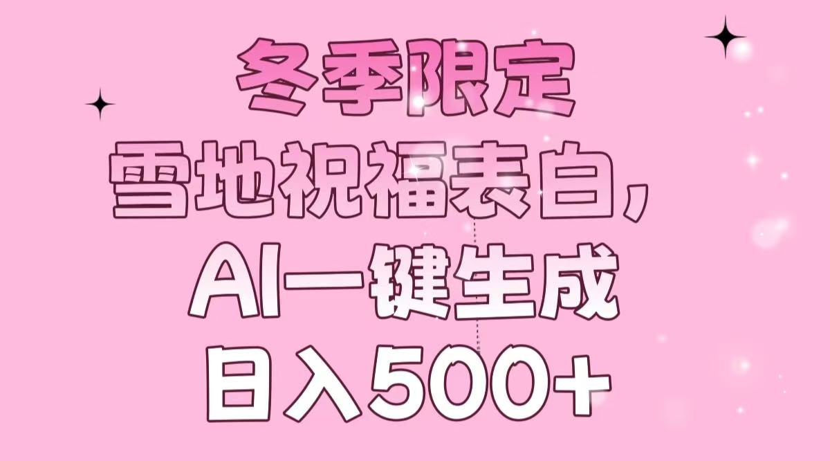 冬季限定，雪地祝福表白，AI一键生成，日入500+-小鹏项目网