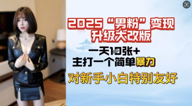 2025男粉变现全新玩法升级，日入上千简简单单，小白可轻松上手-小鹏项目网