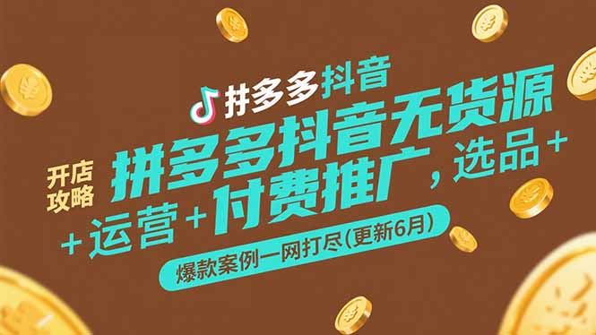 拼多多抖音无货源开店攻略，选品+运营+付费推广+爆款案例一网打尽(更新6月-小鹏项目网