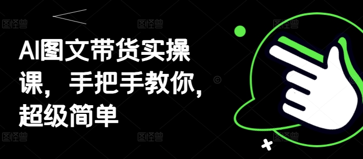 AI图文带货实操课，手把手教你，超级简单-小鹏项目网