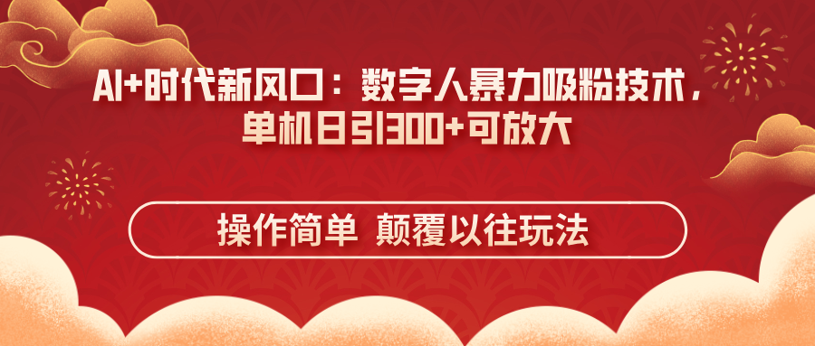 AI+时代新风口：数字人暴力吸粉技术，单机日引300+可放大 操作简单  颠…-小鹏项目网
