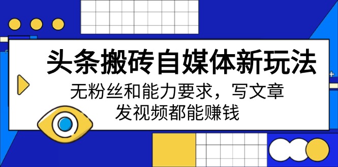头条搬砖自媒体新玩法，无粉丝和能力要求，写文章、发视频都能赚钱-小鹏项目网