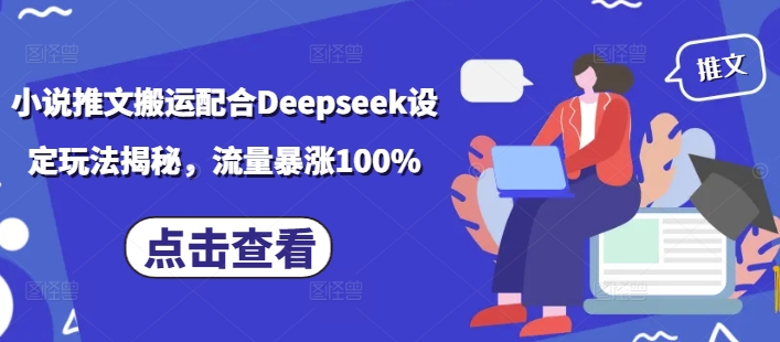 小说推文搬运配合Deepseek设定玩法揭秘，流量暴涨100%-小鹏项目网