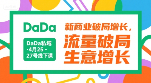 DaDa私域·4月25-27号线下课，新商业破局增长，流量破局，生意增长-小鹏项目网