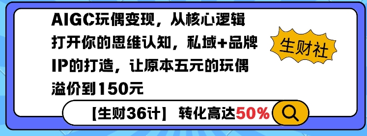 AIGC玩偶变现，从核心逻辑打开你的思维认知，私域+品牌IP的打造，让原本五元的玩偶溢价到150元-小鹏项目网