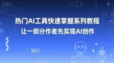 热门AI工具快速掌握系列教程，让一部分创作者先实现AI创作-小鹏项目网