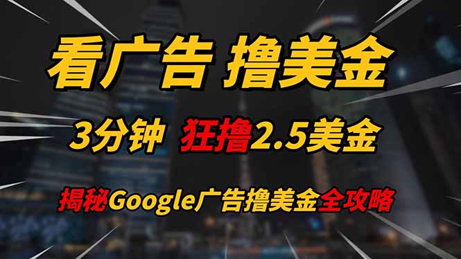 看广告，撸美金！！3分钟赚2.5美金！！日入200美金不是梦！揭秘Google…-小鹏项目网