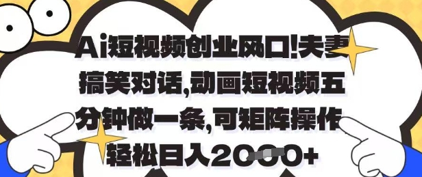 Ai短视频创业风口，夫妻搞笑对话，动画短视频五分钟做一条，可矩阵操作，轻松日入1k+【揭秘】-小鹏项目网
