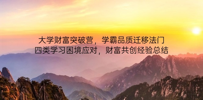 大学财富突破营，学霸品质迁移法门，四类学习困境应对，财富共创经验总结-小鹏项目网