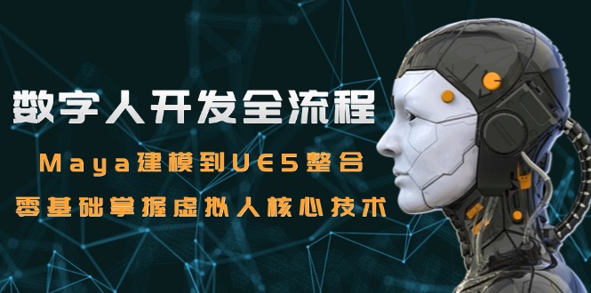 数字人开发全流程：Maya建模到UE5整合，零基础掌握虚拟人核心技术-小鹏项目网