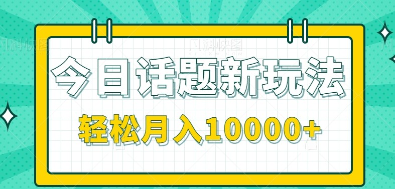 今日话题新玩法，零成本零门槛单条作品百万流量，月入10000+-小鹏项目网
