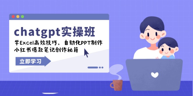 chatgpt实战班，学Excel高效技巧，自动化PPT制作，小红书爆款笔记创作秘籍-小鹏项目网