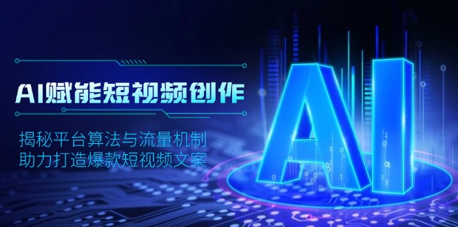 AI赋能短视频创作，揭秘平台算法与流量机制，助力打造爆款短视频文案-小鹏项目网