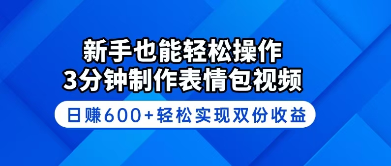 新手也能轻松操作！3分钟制作表情包视频，日赚600+轻松实现双份收益-小鹏项目网
