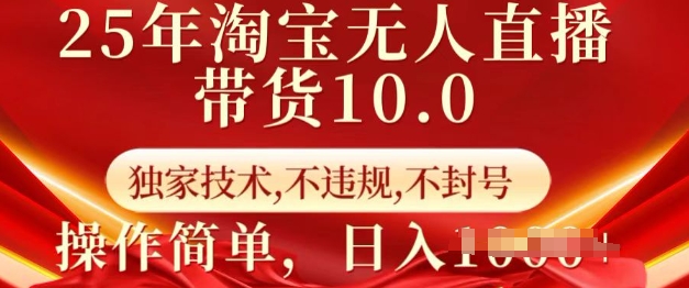 25年淘宝无人直播带货10.0   独家技术，不违规，不封号，操作简单，日入多张【揭秘】-小鹏项目网