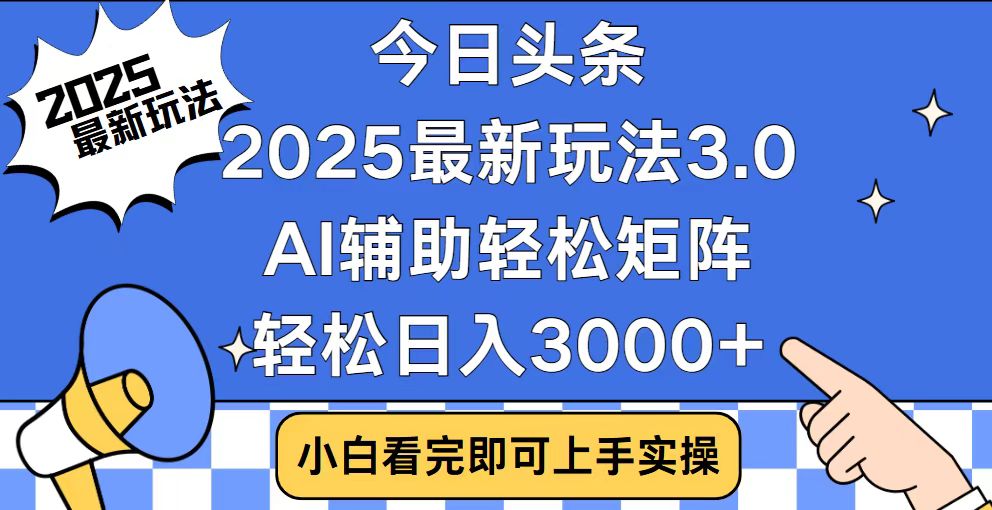 今日头条2025最新玩法3.0，思路简单，复制粘贴，轻松实现矩阵日入3000+-小鹏项目网