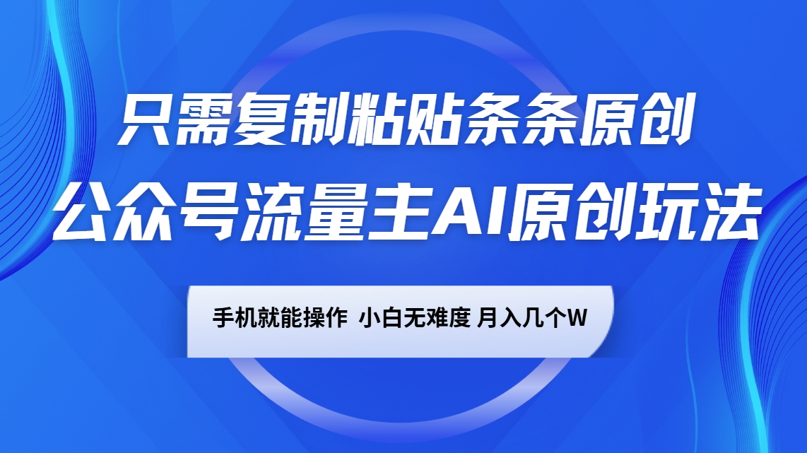 公众号流量主AI原创玩法，只需复制粘贴条条原创，手机可操作，小白无难度，月入几个W-小鹏项目网