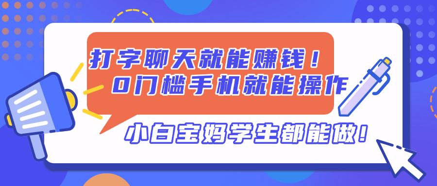 打字聊天就能赚钱！0门槛手机就能操作，小白宝妈学生都能做!-小鹏项目网