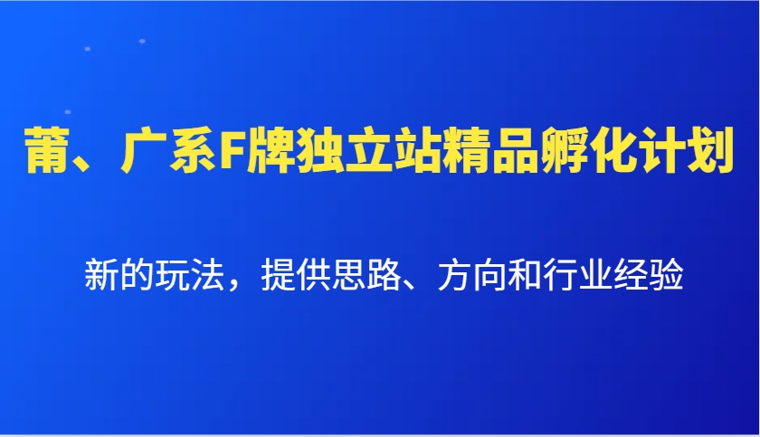 莆、广系F牌独立站精品孵化计划，新的玩法，提供思路、方向和行业经验-小鹏项目网