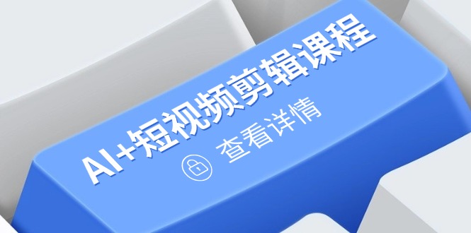从入门到精通，AI+短视频剪辑课程，掌握账号运营直播技巧，打造爆款-小鹏项目网