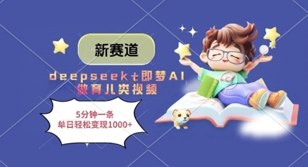 新赛道，deepseek+即梦AI做育儿类视频，5分钟一条，单日轻松变现多张-小鹏项目网