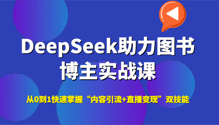 DeepSeek助力图书博主实战课，从0到1快速掌握“内容引流+直播变现”双技能-小鹏项目网