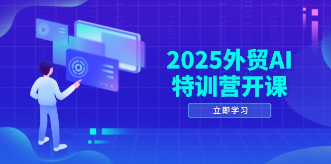 2025外贸AI特训营开课：涵盖品牌选品/AI建站/主动/被动获客/社媒开发/等等-小鹏项目网