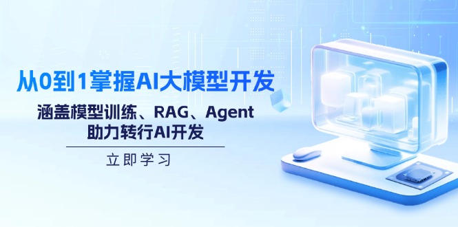 从0到1掌握AI大模型开发，涵盖模型训练、RAG、Agent，助力转行AI开发-小鹏项目网