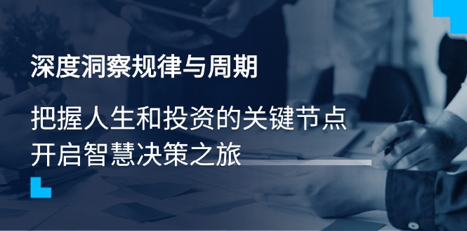 深度洞察规律与周期，把握人生和投资的关键节点，开启智慧决策之旅-小鹏项目网