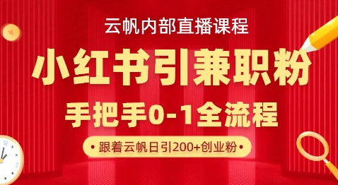 云帆内部直播课，小红书引流兼职粉教程，日引500+月变现过W-小鹏项目网